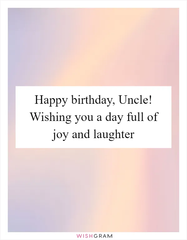 Happy birthday, Uncle! Wishing you a day full of joy and laughter