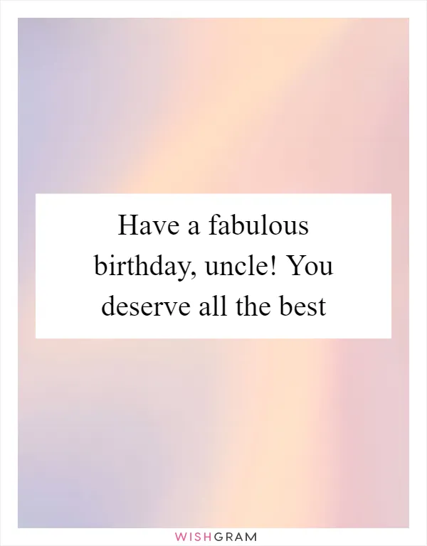 Have a fabulous birthday, uncle! You deserve all the best