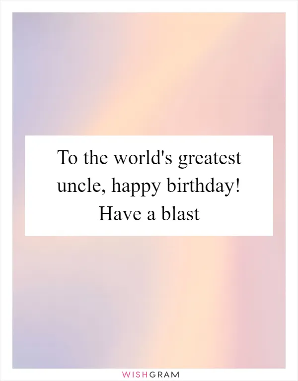 To the world's greatest uncle, happy birthday! Have a blast