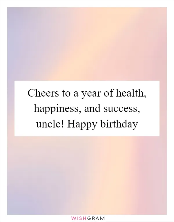 Cheers to a year of health, happiness, and success, uncle! Happy birthday
