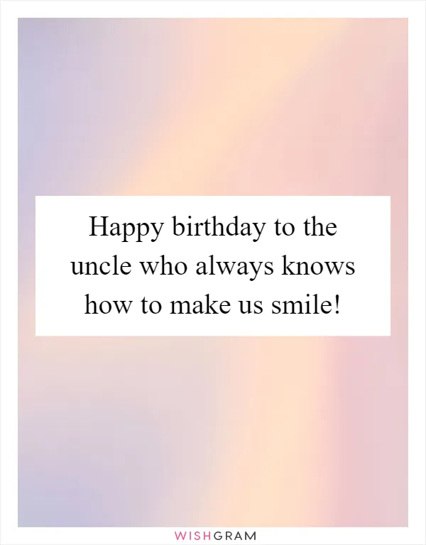 Happy birthday to the uncle who always knows how to make us smile!