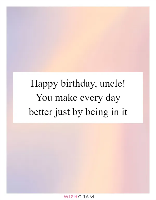 Happy birthday, uncle! You make every day better just by being in it