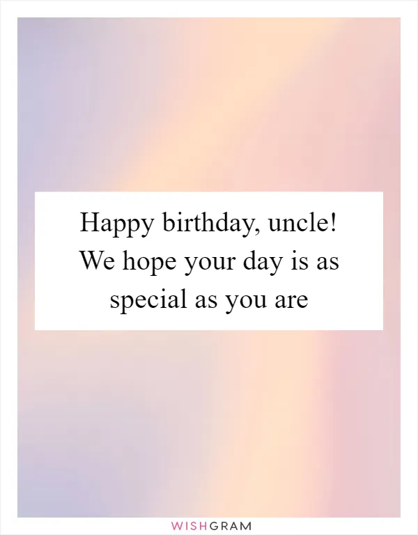 Happy birthday, uncle! We hope your day is as special as you are