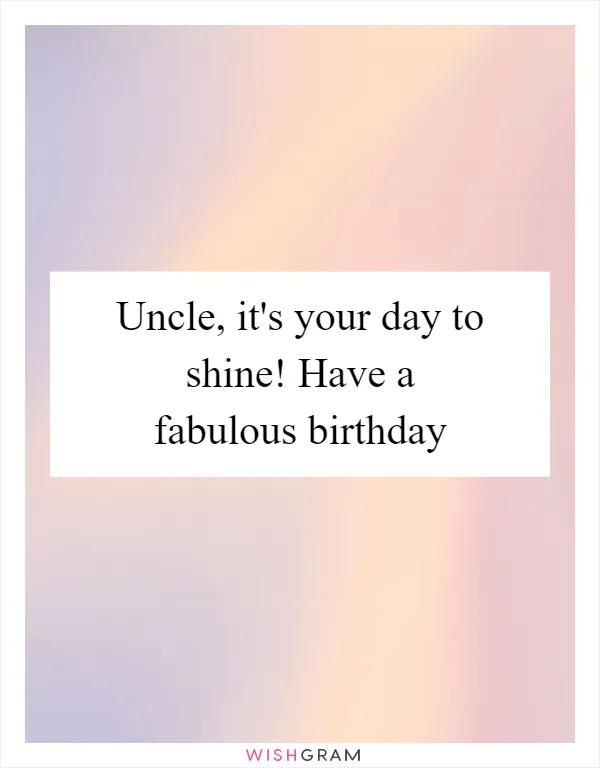 Uncle, it's your day to shine! Have a fabulous birthday