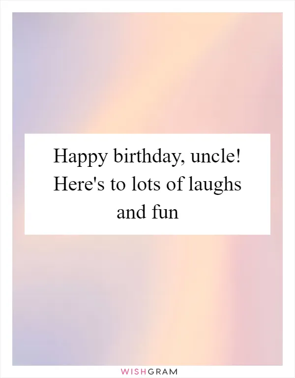 Happy birthday, uncle! Here's to lots of laughs and fun