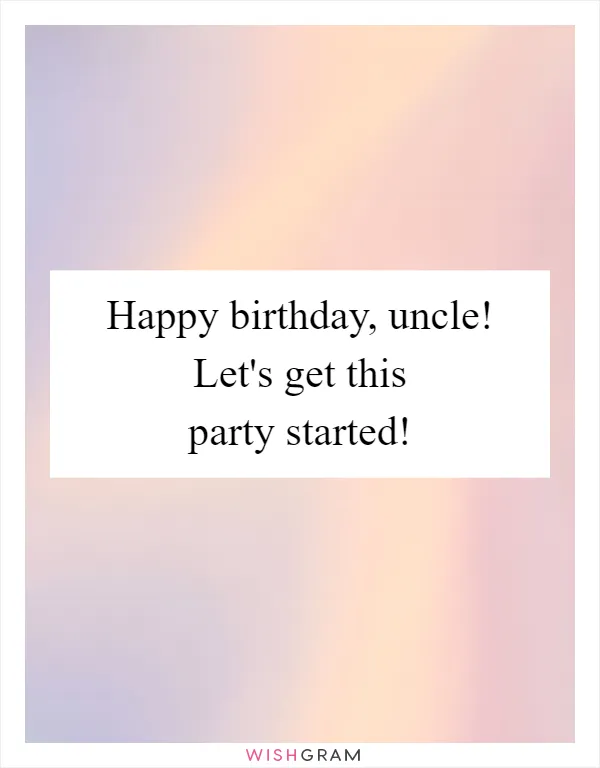 Happy birthday, uncle! Let's get this party started!