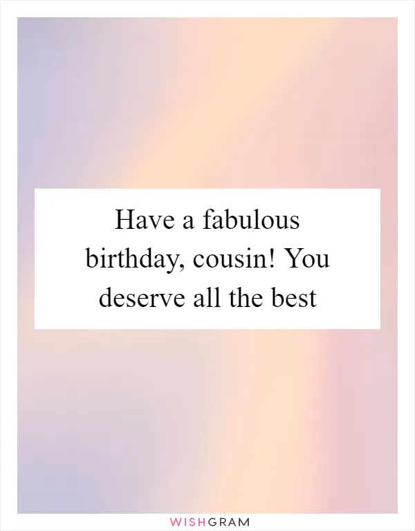 Have a fabulous birthday, cousin! You deserve all the best