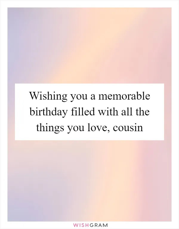 Wishing you a memorable birthday filled with all the things you love, cousin