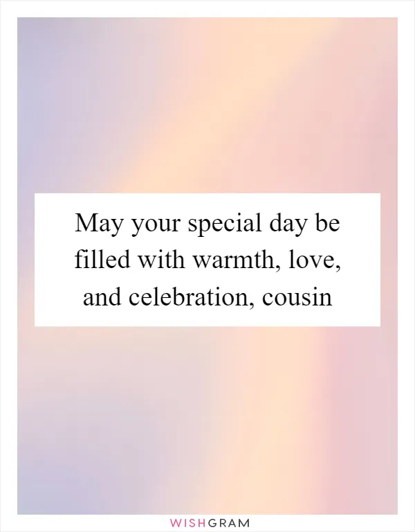 May your special day be filled with warmth, love, and celebration, cousin