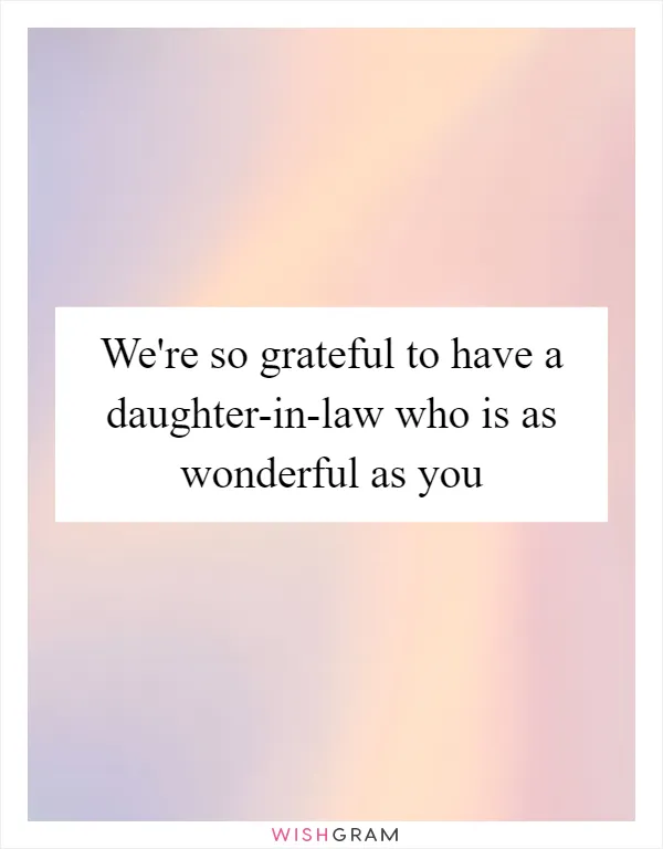 We're so grateful to have a daughter-in-law who is as wonderful as you