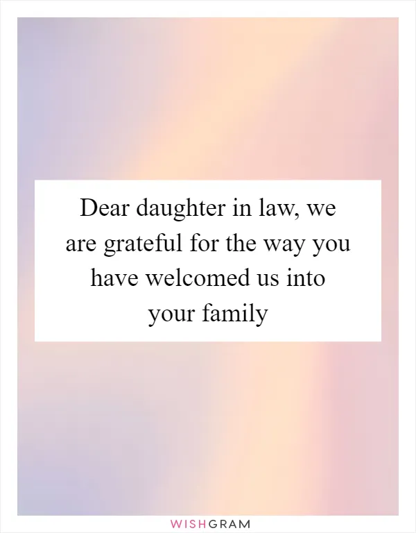 Dear daughter in law, we are grateful for the way you have welcomed us into your family