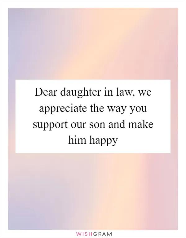 Dear daughter in law, we appreciate the way you support our son and make him happy