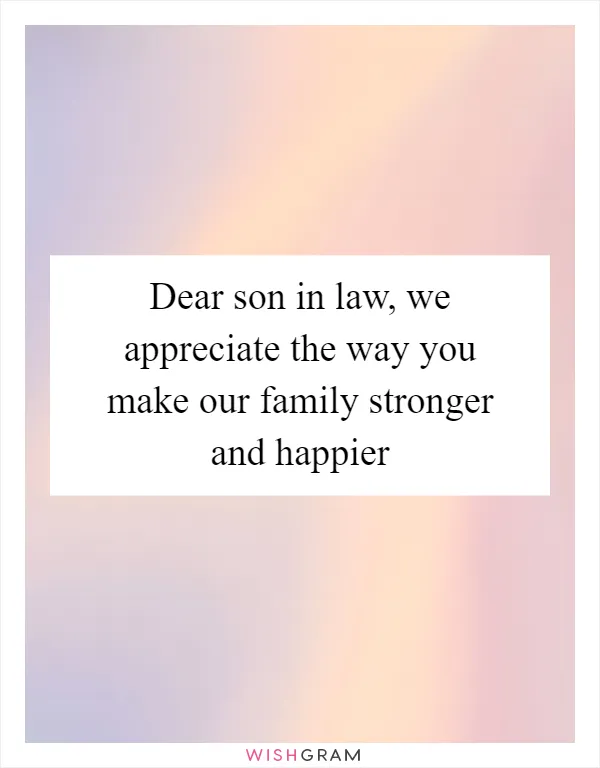 Dear son in law, we appreciate the way you make our family stronger and happier