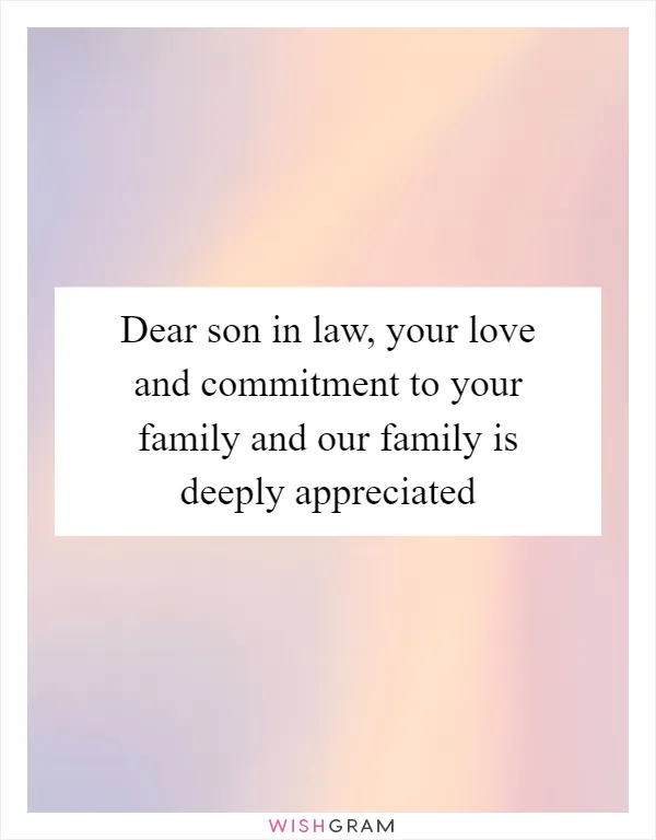 Dear son in law, your love and commitment to your family and our family is deeply appreciated