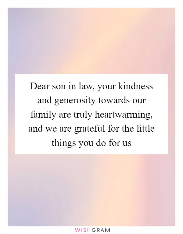 Dear son in law, your kindness and generosity towards our family are truly heartwarming, and we are grateful for the little things you do for us