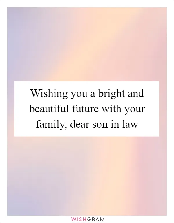 Wishing you a bright and beautiful future with your family, dear son in law