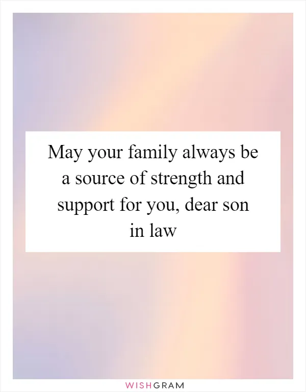 May your family always be a source of strength and support for you, dear son in law