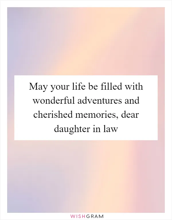 May your life be filled with wonderful adventures and cherished memories, dear daughter in law