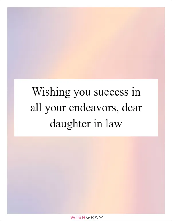 Wishing you success in all your endeavors, dear daughter in law