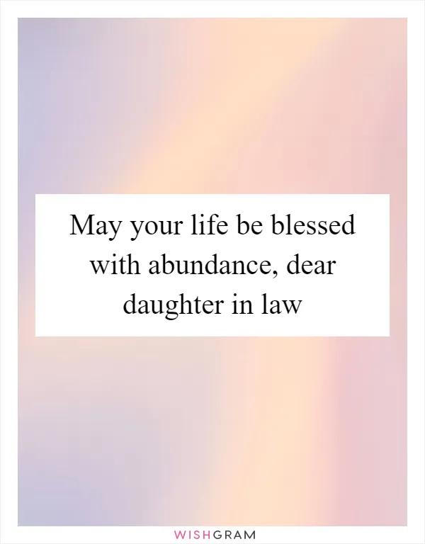 May your life be blessed with abundance, dear daughter in law