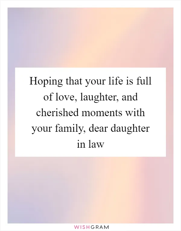 Hoping that your life is full of love, laughter, and cherished moments with your family, dear daughter in law