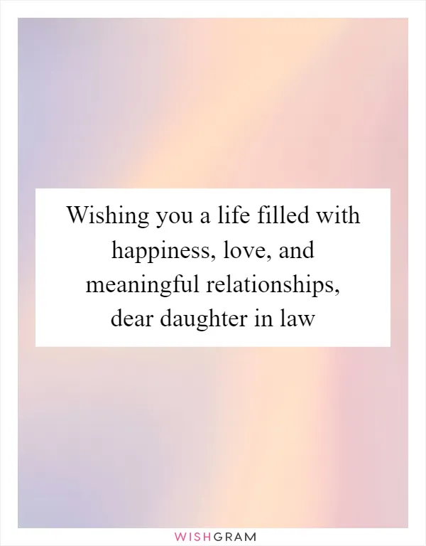 Wishing you a life filled with happiness, love, and meaningful relationships, dear daughter in law