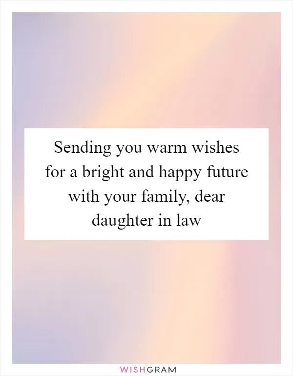 Sending you warm wishes for a bright and happy future with your family, dear daughter in law