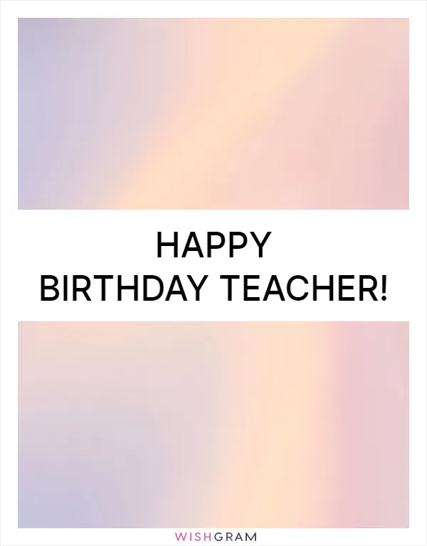 Happy birthday teacher!
