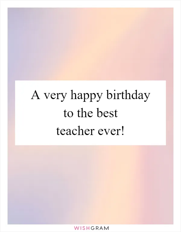 A very happy birthday to the best teacher ever!