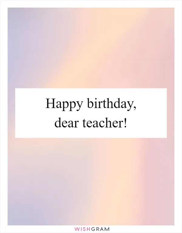 Happy birthday, dear teacher!
