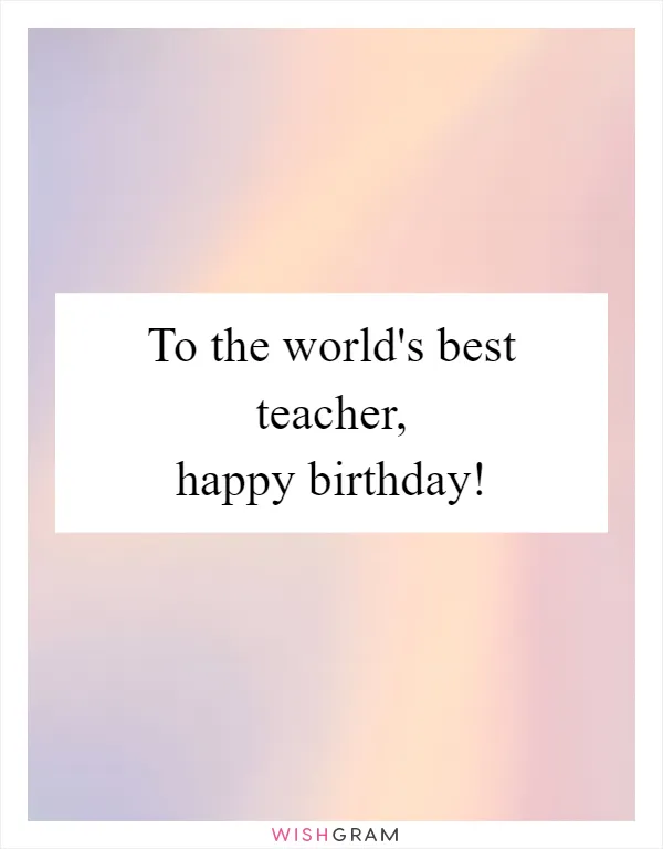 To the world's best teacher, happy birthday!
