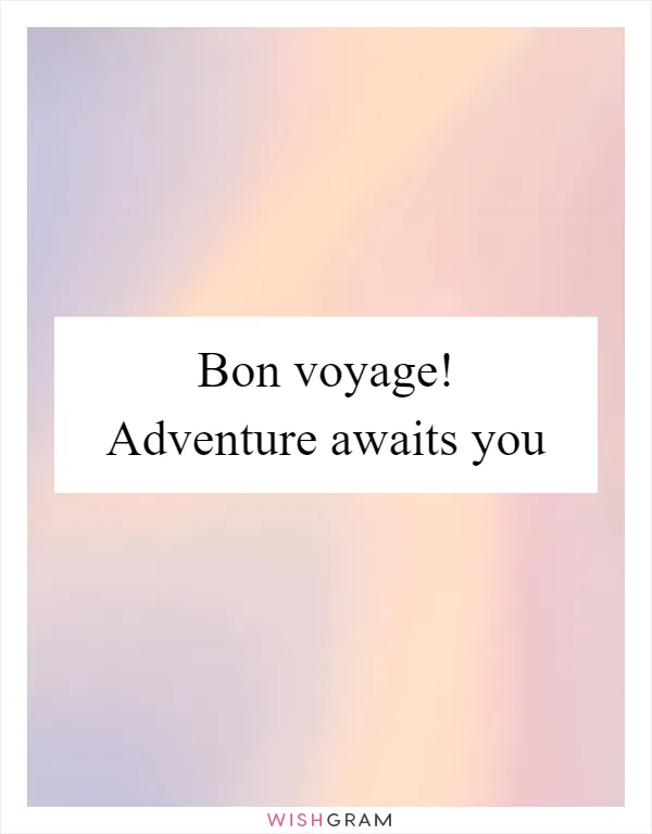 Bon voyage! Adventure awaits you