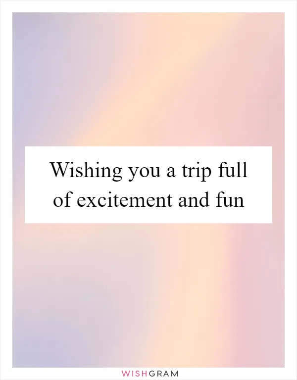 Wishing you a trip full of excitement and fun