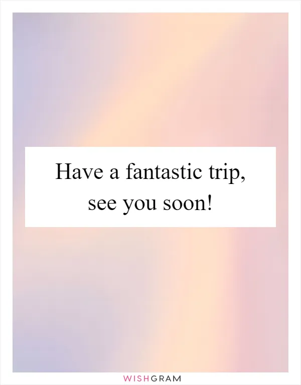 Have a fantastic trip, see you soon!