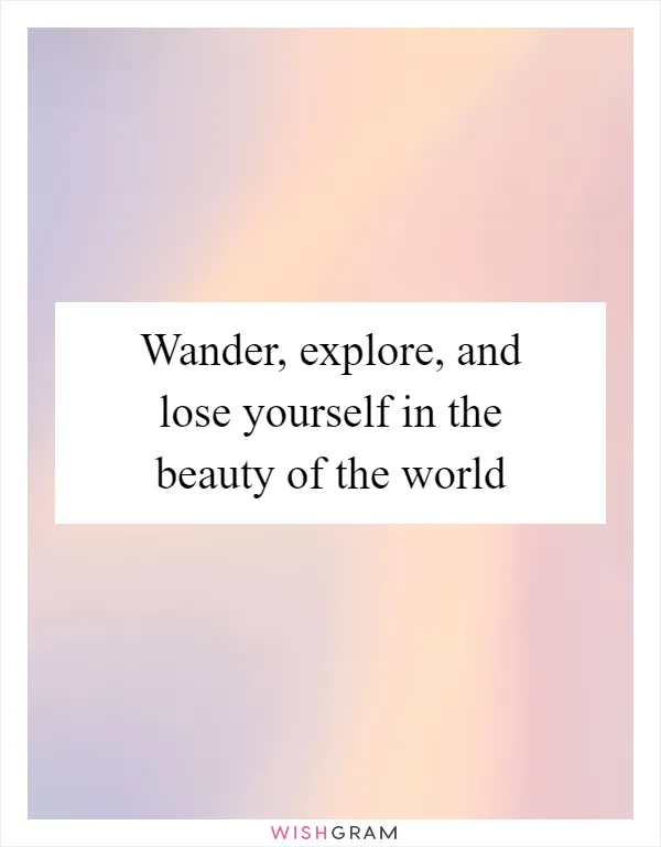 Wander, explore, and lose yourself in the beauty of the world