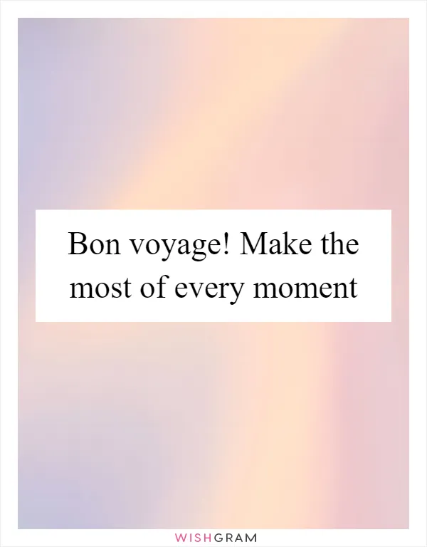 Bon voyage! Make the most of every moment