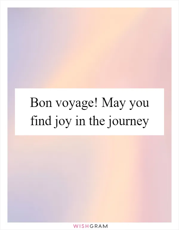 Bon voyage! May you find joy in the journey