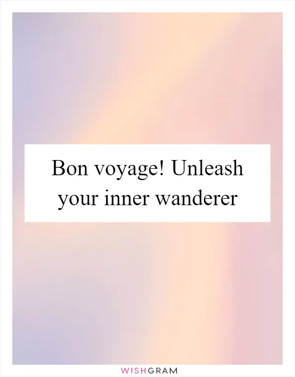 Bon voyage! Unleash your inner wanderer