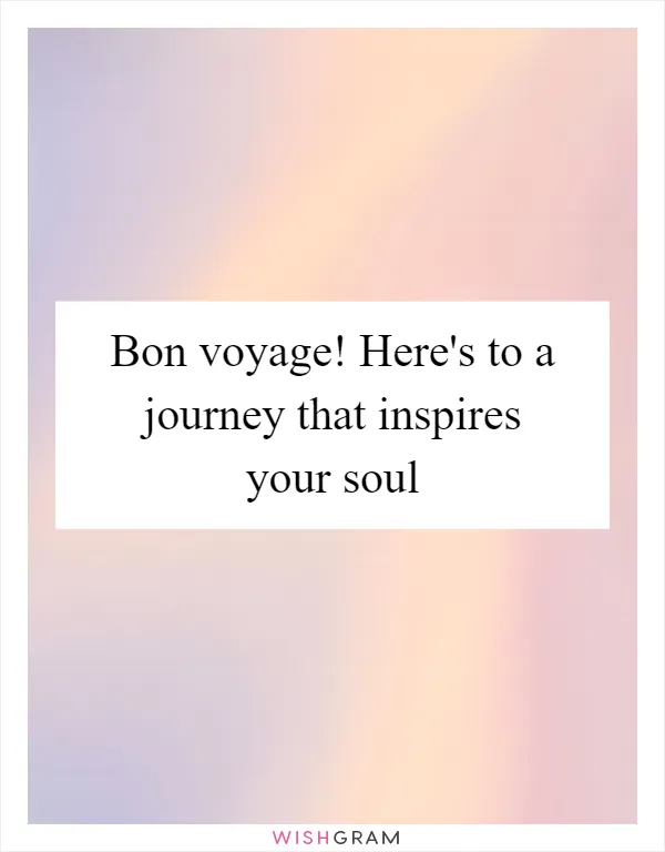 Bon voyage! Here's to a journey that inspires your soul