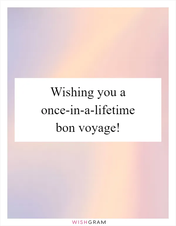 Wishing you a once-in-a-lifetime bon voyage!