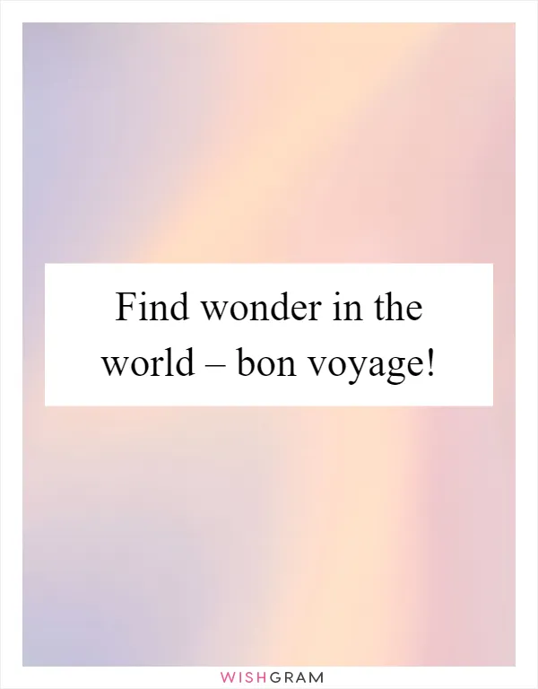 Find wonder in the world – bon voyage!