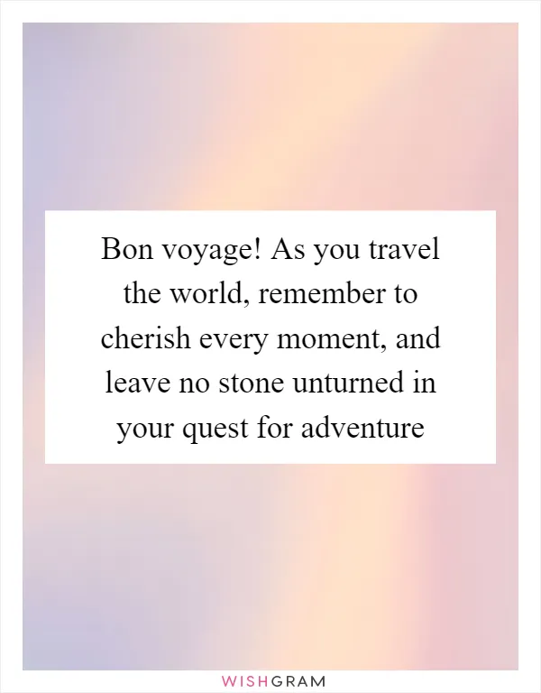Bon voyage! As you travel the world, remember to cherish every moment, and leave no stone unturned in your quest for adventure