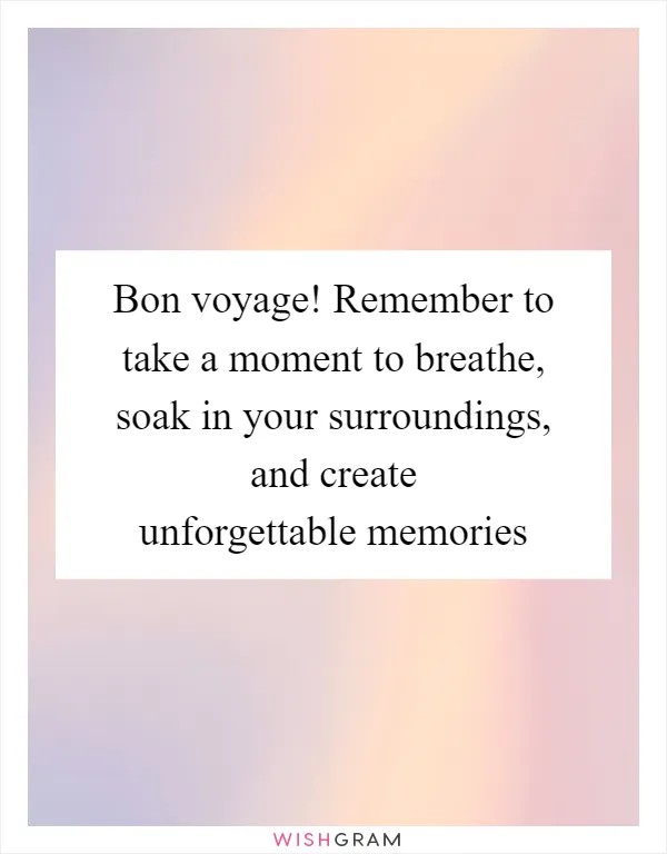 Bon voyage! Remember to take a moment to breathe, soak in your surroundings, and create unforgettable memories