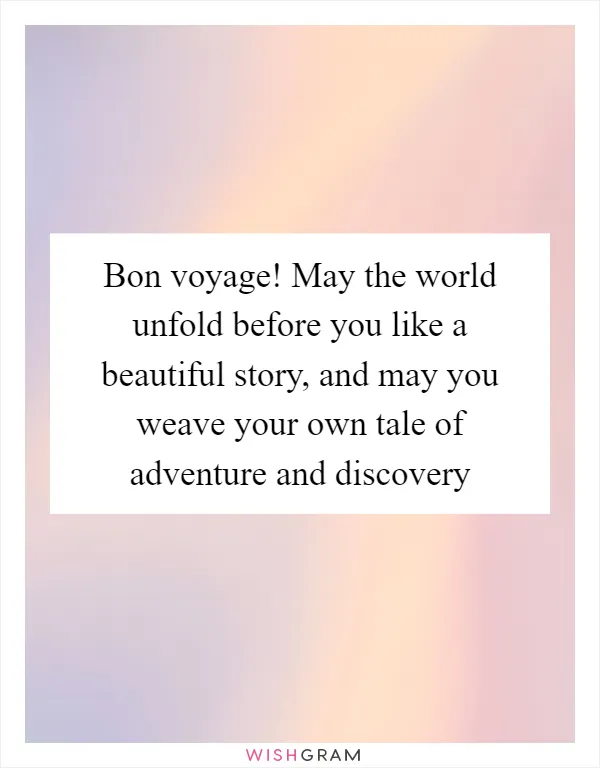 Bon voyage! May the world unfold before you like a beautiful story, and may you weave your own tale of adventure and discovery