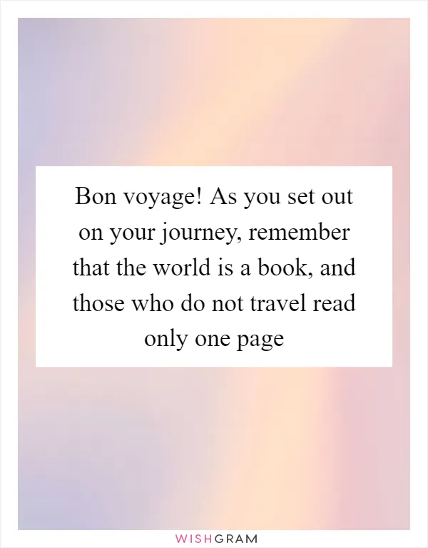 Bon voyage! As you set out on your journey, remember that the world is a book, and those who do not travel read only one page