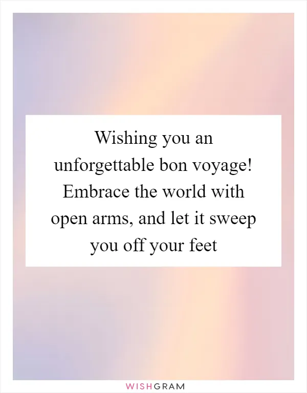 Wishing you an unforgettable bon voyage! Embrace the world with open arms, and let it sweep you off your feet