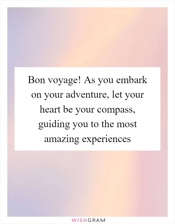 Bon voyage! As you embark on your adventure, let your heart be your compass, guiding you to the most amazing experiences