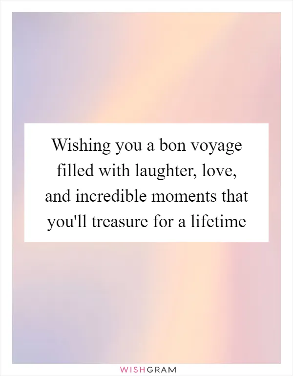 Wishing you a bon voyage filled with laughter, love, and incredible moments that you'll treasure for a lifetime