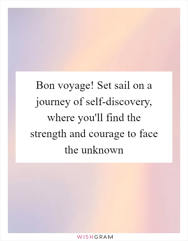 Bon voyage! Set sail on a journey of self-discovery, where you'll find the strength and courage to face the unknown