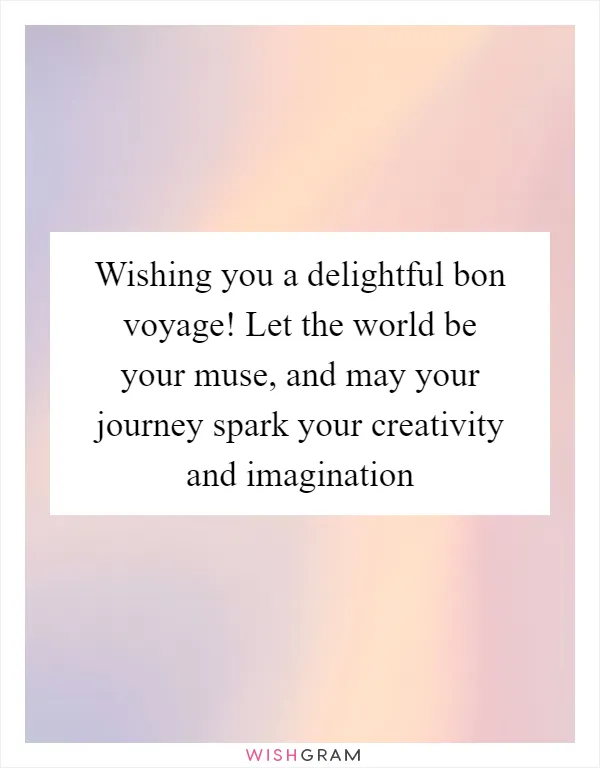 Wishing you a delightful bon voyage! Let the world be your muse, and may your journey spark your creativity and imagination